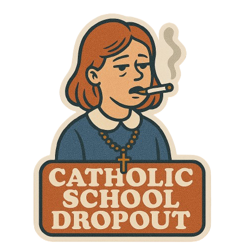 "CATHOLIC SCHOOL DROPOUT" STICKER